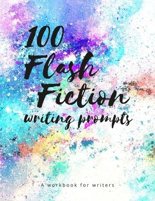 Coperta cărții '100 Flash Fiction Writing Prompts: A workbook for writers and authors of micro-fiction -'