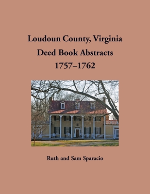 Loudoun County, Virginia Deed Book Abstracts, 1757-1762 - Ruth Sparacio