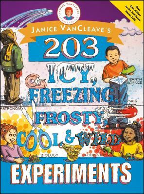 Janice Vancleave's 203 Icy, Freezing, Frosty, Cool, and Wild Experiments - Janice Vancleave