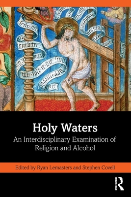Holy Waters: An Interdisciplinary Examination of Religion and Alcohol - Ryan Lemasters