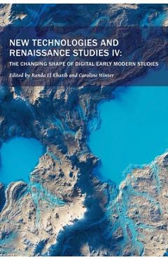 Coperta cărții 'New Technologies and Renaissance Studies IV: The Changing Shape of Digital Early Modern Studies Volume 12 - Randa El'