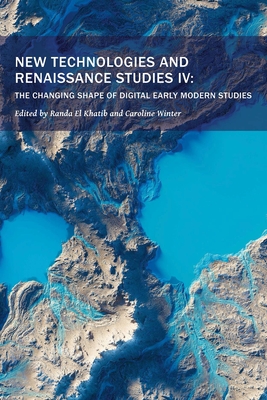 New Technologies and Renaissance Studies IV: The Changing Shape of Digital Early Modern Studies Volume 12 - Randa El Khatib