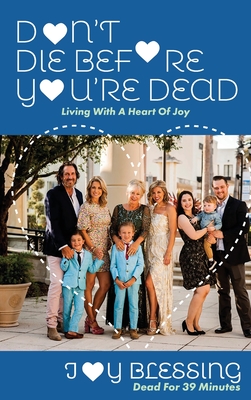 DON'T DIE before YOU'RE DEAD: LIVING with a HEART OF JOY - Joy Blessing