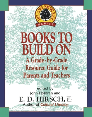 Books to Build On: A Grade-By-Grade Resource Guide for Parents and Teachers - E. D. Hirsch