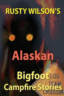 Coperta cărții 'Rusty Wilson's Alaskan Bigfoot Campfire Stories - Rusty Wilson'