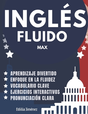 Inglés Fluido Max: Libro para aprender ingles para adultos principiantes con pronunciación, traducción y palabras escenciales - Smartcast Llc