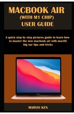 Coperta cărții 'Macbook Air (with M1 Chip) User Guide: A quick step by step pictures guide to learn how to master the new MacBook Air'
