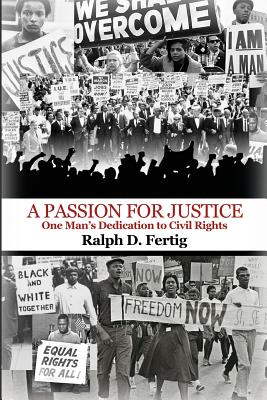 A Passion for Justice: One Man's Dedication to Civil Rights - Ralph D. Fertig