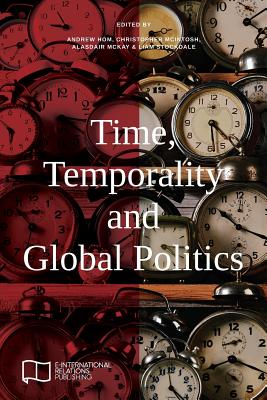 Coperta cărții 'Time, Temporality and Global Politics - Andrew Hom'
