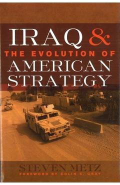 Coperta cărții 'Iraq & the Evolution of American Strategy - Steven Metz'