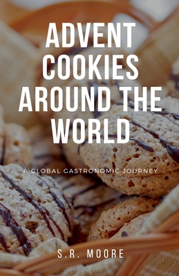 Coperta cărții 'Advent Cookies Around the World: A Global Gastronomic Journey - S. R. Moore'