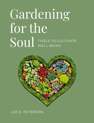 Gardening for the Soul: Tools to Cultivate Well-Being - Lee Peterson