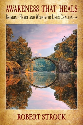 Coperta cărții 'Awareness That Heals: Bringing Heart and Wisdom to Life's Challenges - Robert J. Strock'