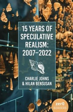 15 Years of Speculative Realism: 2007-2022 - Charlie Johns