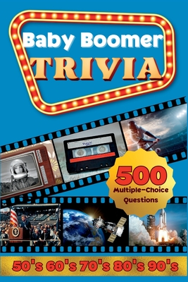 Baby Boomer Trivia: 1950s, 1960s, 1970s, 1980s, 1990s - Music, Cinema, Sports, History, Science and Inventions: 500 Multiple-Choice Questi - Leon Simonds