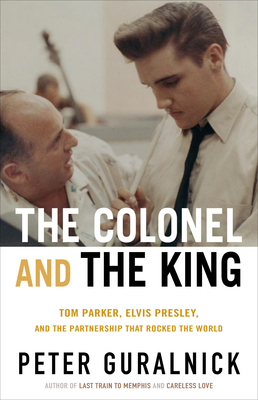The Colonel and the King: Tom Parker, Elvis Presley, and the Partnership That Rocked the World - Peter Guralnick