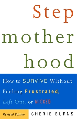 Stepmotherhood: How to Survive Without Feeling Frustrated, Left Out, or Wicked - Cherie Burns