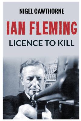 Coperta cărții 'Ian Fleming: Licence to Kill - Nigel Cawthorne'