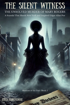 The Silent Witness: A Scandal That Shook New York and Inspired Edgar Allan Poe -