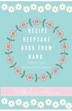 Poza produsului Recipe Keepsake Book From Nana: Create Your Own Recipe Book - Petal Publishing Co