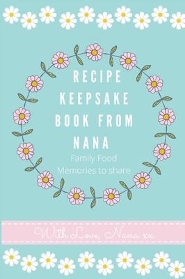 Recipe Keepsake Book From Nana: Create Your Own Recipe Book - Petal Publishing Co