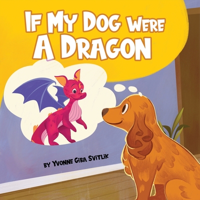 If My Dog Were a Dragon - Yvonne Giba Svitlik