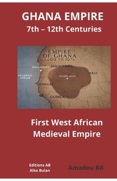 Coperta cărții 'GHANA EMPIRE 7th - 12th Centuries: First West African Medieval Empire - Amadou Ba'