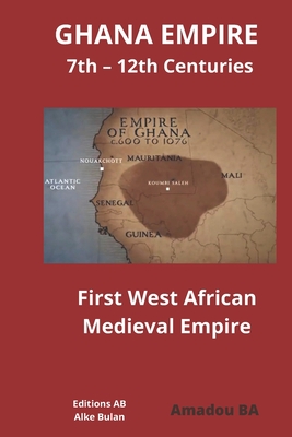 GHANA EMPIRE 7th - 12th Centuries: First West African Medieval Empire - Amadou Ba