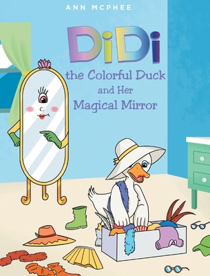 DiDi the Colorful Duck and Her Magical Mirror - Ann Mcphee