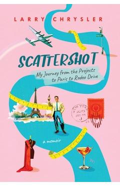Scattershot: My Journey from the Projects to Paris to Rodeo Drive - Larry Chrysler