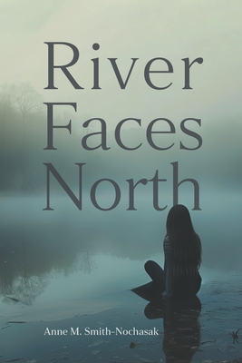 River Faces North - Anne M. Smith-nochasak