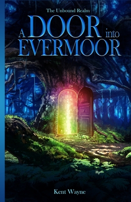 Coperta cărții 'A Door Into Evermoor: The Unbound Realm Book 1 - Kent Wayne'