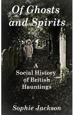 Coperta cărții 'Of Ghosts and Spirits: A Social History of British Hauntings - Sophie Jackson'