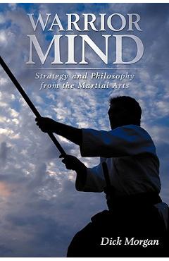 Coperta cărții 'Warrior Mind: Strategy and Philosophy from the Martial Arts - Dick Morgan'