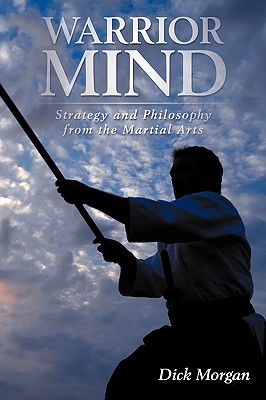 Coperta cărții 'Warrior Mind: Strategy and Philosophy from the Martial Arts - Dick Morgan'