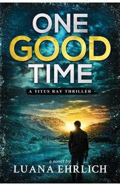 Coperta cărții 'One Good Time: A Titus Ray Thriller - Luana Ehrlich'