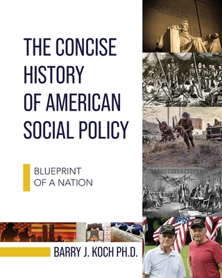 The Concise History of American Social Policy: Blueprint of a Nation - Barry Koch