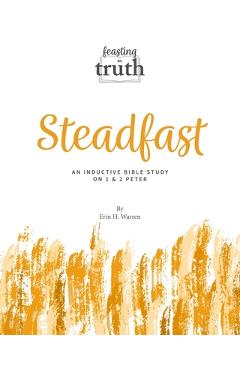 Coperta cărții 'Steadfast: An Inductive Bible Study on 1 and 2 Peter (Feasting on Truth) - Erin H. Warren'