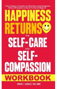 Coperta cărții 'Happiness Returns: The Self-Care and Self-Compassion Workbook 15 Easy Techniques to Strengthen Your Mind, Master'