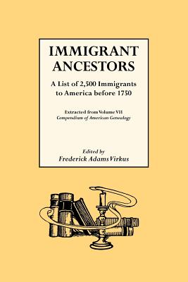 Immigrant Ancestors. a List of 2,500 Immigrants to America Before 1750 - Frederick A. Virkus