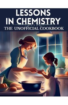 Lessons in chemistry: The Unofficial cookbook: 'Chemistry on the Menu: Unofficial Creations from Elizabeth Zott's TV Kitchen' -