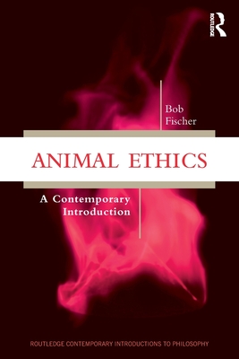 Animal Ethics: A Contemporary Introduction - Bob Fischer