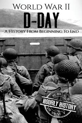 World War II D-Day: A History From Beginning to End - Hourly History