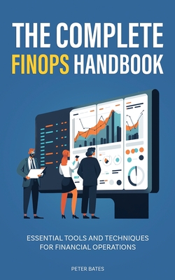 The Complete FinOps Handbook: Essential Tools and Techniques for Financial Operations - Peter Bates