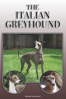 The Italian Greyhound: A Complete and Comprehensive Owners Guide To: Buying, Owning, Health, Grooming, Training, Obedience, Understanding and - Michael Stonewood