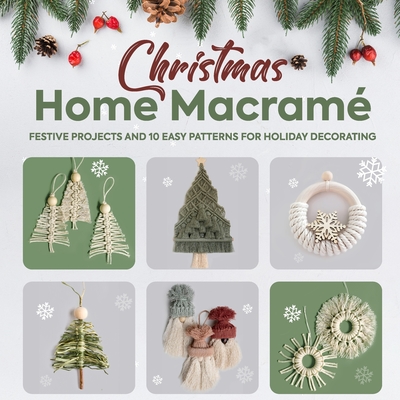 Christmas Home Macram: Festive Projects and 10 Easy Patterns for Holiday Decorating - Eleanor Sharpe