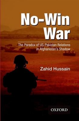 No-Win War: The Paradox of Us-Pakistan Relations in Afghanistans Shadow - Zahid Hussain