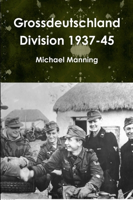 Grossdeutschland Division 1937-45 - Michael Manning