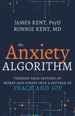 Coperta cărții 'Anxiety Algorithm: Turning Your Pattern of Worry and Stress Into a Pattern of Peace and Joy - James Kent Psyd'