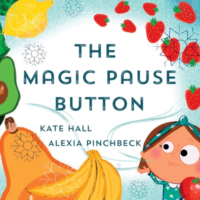 The Magic Pause Button: An inspiring children's story about saving food and money - Kate Hall
